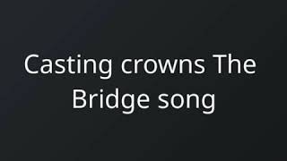 Casting crowns. The Bridge song