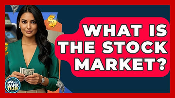 What Is The Stock Market? - Ask Your Bank Teller