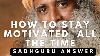 How To Stay Motivated All The Time - SADHGURU ANSWER