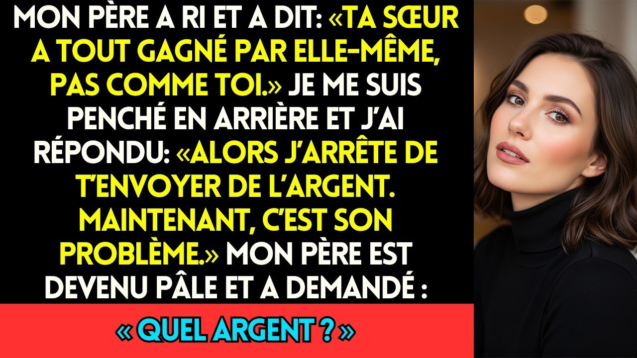 Mon Père A Ri Et A Dit  « Ta Sœur A Tout Gagné Par Elle Même, Pas Comme Toi  » J’ai Répondu