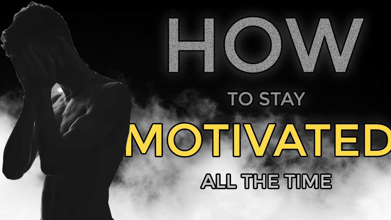 HOW TO STAY MOTIVATED ALL THE TIME - YouTube