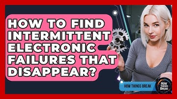 How To Find Intermittent Electronic Failures That Disappear? - How Things Break