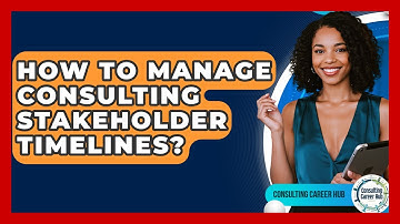 How To Manage Consulting Stakeholder Timelines? - Consulting Career Hub