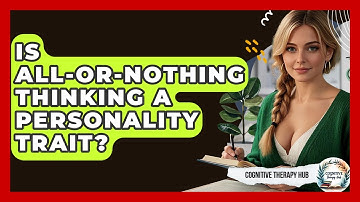 Is All-or-Nothing Thinking A Personality Trait? - Cognitive Therapy Hub