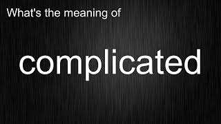 What's the meaning of "complicated", How to pronounce complicated?