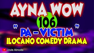 AYNA WOW 106 | PA-VICTIM | ILOCANO COMEDY DRAMA | Jovie Almoite