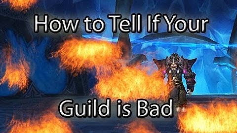 How to Tell if Your WoW Guild is Bad (Get Out of the Fire) WoW Machinima