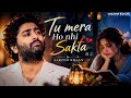 Tu Mera Ho Nhi Sakta – Aarzoo Khaan | Emotional Hindi Sad Song | New Song 2026 | Arijit Singh Vibe