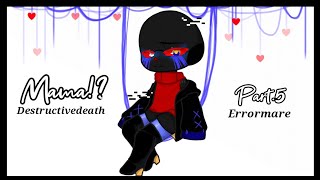 Mama!? ~ Errormare, Destructivedeath (⚠️ Normal AU ⚠️) part.5