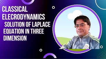 May 27, 2022, LECTURE NO 47, ELECTRODYNAMICS, SOLUTION OF LAPLACE EQUATION IN THREE DIMENSIONS