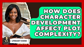 How Does Character Development Affect Plot Complexity? - Literary Icons