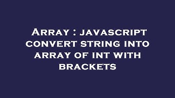 Array : javascript convert string into array of int with brackets