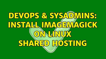 DevOps & SysAdmins: Install ImageMagick on linux shared hosting (2 Solutions!!)