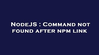 NodeJS : Command not found after npm link Information