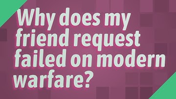 Why does my friend request failed on modern warfare?