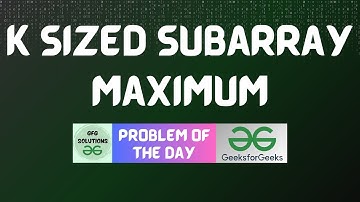 #532 GFG POTD | K Sized Subarray Maximum | GFG Solutions | 02-03-2025