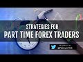 Strategies for part time Forex traders