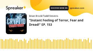"Instant Feeling of Terror, Fear and Dread!" EP. 153