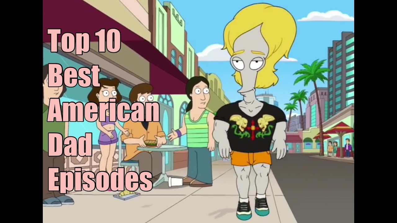 Top 10 Best American Dad Episodes Youtube