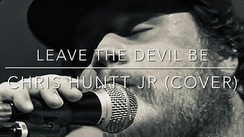Leave The Devil Be (Chris Huntt Jr Cover)