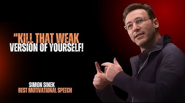 KILL THAT WEAK VERSION OF YOURSELF_||SIMON SINEK BEST MOTIVATIONAL SPEECH_||