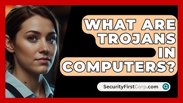 What Are Trojans In Computers? - SecurityFirstCorp.com