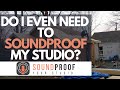 Do you even need to soundproof your studio