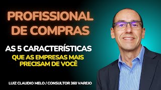 O PROFISSIONAL DE COMPRAS - 5 características mais importantes para você ter sucesso na sua carreira