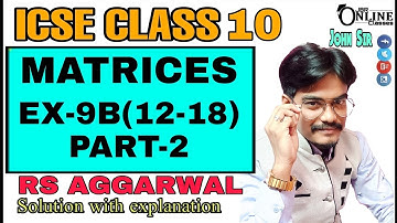 ICSE CLASS 10 EX-9B(12-18)PART-2 MATRICES | RS AGGARWAL SOLUTION | JBR ONLINE CLASSES