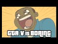 GTA V Is BORING Grand Theft Auto 5 Parody GTA V Is BORING Grand Theft Auto 5 Parody