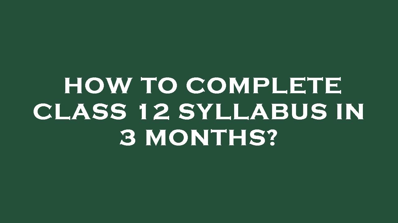 How To Complete Class 12 Syllabus In 3 Months YouTube How To Complete Class 12 Syllabus In 3 Months YouTube