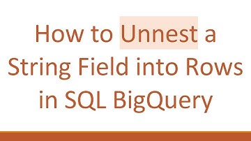 How to Unnest a String Field into Rows in SQL BigQuery