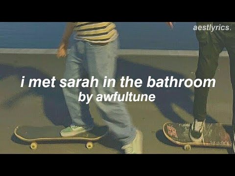 I met sarah in the bathroom  awfultune lyrics