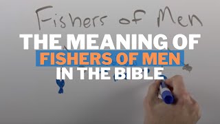 The Meaning of Fishers of Men in the Bible