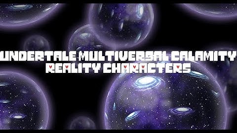 Undertale Multiversal Calamity Reality Characters Showcase!
