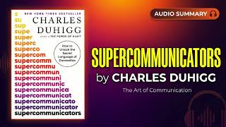 Supercommunicators by Charles Duhigg | Complete Summary | The Secret to Better Conversations
