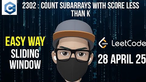 LeetCode 2302 | Count Subarrays With Score Less Than K | Sliding Window Approach Explained