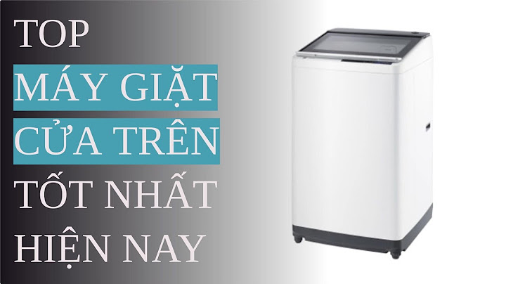 Top 10 loại máy giặt tốt nhất hiện nay năm 2024