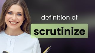 Scrutinize | what is SCRUTINIZE meaning