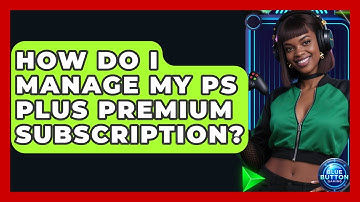 How Do I Manage My PS Plus Premium Subscription? - Blue Button Gaming