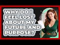 Why Do I Feel Lost About My Future And Purpose? - The Life Coach Expert