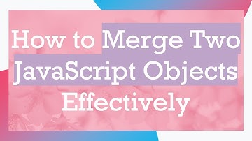 How to Merge Two JavaScript Objects Effectively