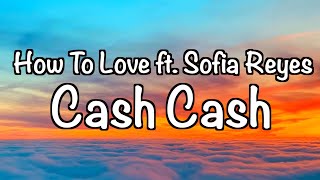 Download Lagu Cash Cash − How To Love ft. Sofia Reyes (Lyrics)  “So I can learn how to love” MP3