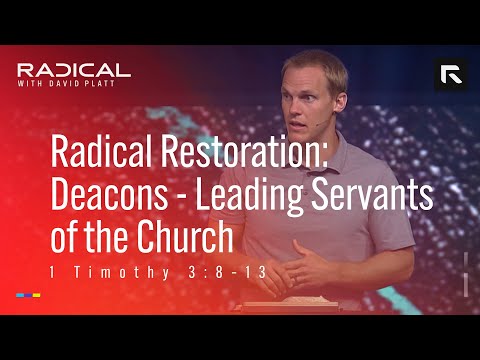 Radical Restoration: Deacons - Leading Servants in the Church || David Platt
