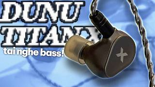 Review tai nghe DUNU TITAN X - 950K VÀ 2 KHẨU PHÁO BASS!