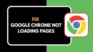 How to Fix Google Chrome Not Loading Pages