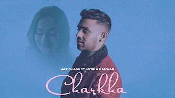 Charkha | Jaz Dhami feat. Mitika Kanwar | Latest Punjabi Romantic Song 2020