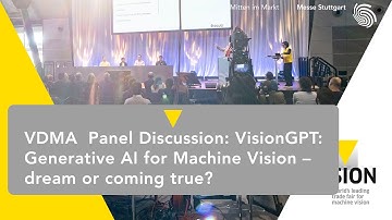VDMA  Panel Discussion: VisionGPT: Generative AI for Machine Vision – dream or coming true?