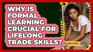Why Is Formal Learning Crucial For Lifelong Trade Skills? - Trade School Experts