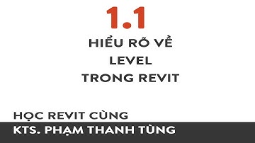 Học Revit Cùng KTS.Phạm Thanh Tùng - Bài 1.1